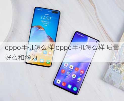 oppo手机怎么样,oppo手机怎么样 质量好么和华为