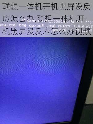 联想一体机开机黑屏没反应怎么办,联想一体机开机黑屏没反应怎么办视频