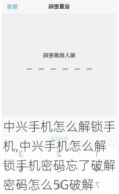 中兴手机怎么解锁手机,中兴手机怎么解锁手机密码忘了破解密码怎么5G破解