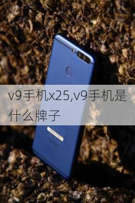 v9手机x25,v9手机是什么牌子