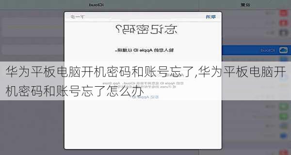 华为平板电脑开机密码和账号忘了,华为平板电脑开机密码和账号忘了怎么办