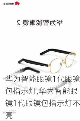 华为智能眼镜1代眼镜包指示灯,华为智能眼镜1代眼镜包指示灯不亮