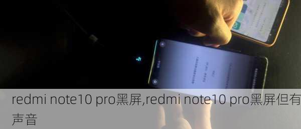 redmi note10 pro黑屏,redmi note10 pro黑屏但有声音