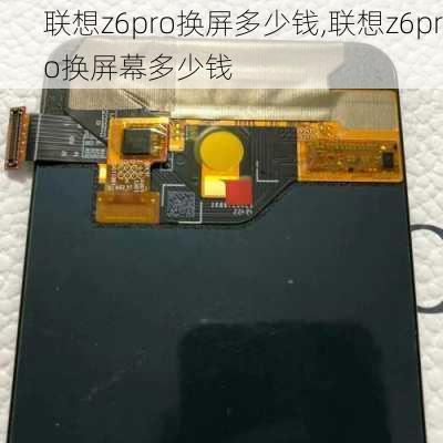 联想z6pro换屏多少钱,联想z6pro换屏幕多少钱