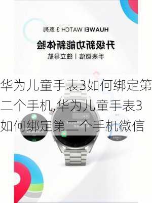 华为儿童手表3如何绑定第二个手机,华为儿童手表3如何绑定第二个手机微信