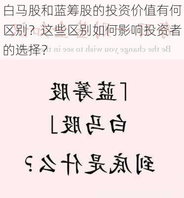 白马股和蓝筹股的投资价值有何区别？这些区别如何影响投资者的选择？