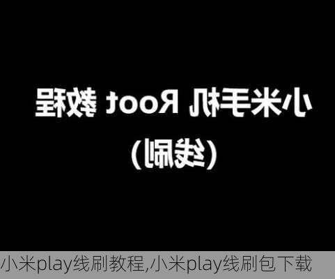 小米play线刷教程,小米play线刷包下载