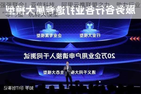 强强联合！亚信科技、阿里云携联盟之力，助力行业“零门槛”玩转大模型