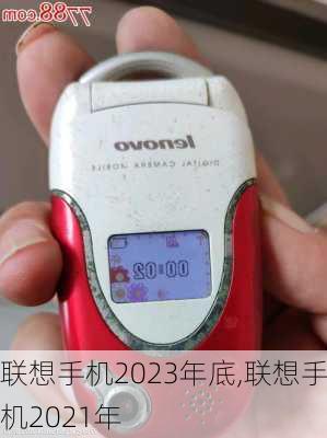 联想手机2023年底,联想手机2021年