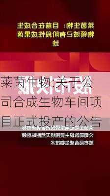 莱茵生物:关于公司合成生物车间项目正式投产的公告