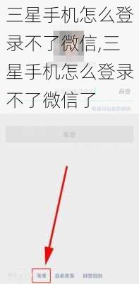 三星手机怎么登录不了微信,三星手机怎么登录不了微信了