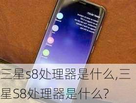 三星s8处理器是什么,三星S8处理器是什么?