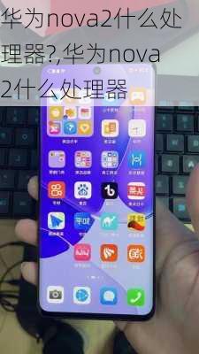 华为nova2什么处理器?,华为nova2什么处理器