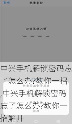 中兴手机解锁密码忘了怎么办?教你一招,中兴手机解锁密码忘了怎么办?教你一招解开