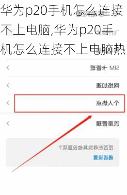 华为p20手机怎么连接不上电脑,华为p20手机怎么连接不上电脑热点