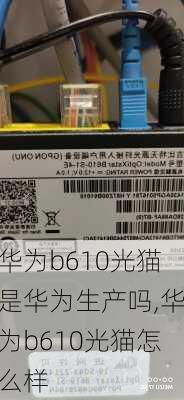 华为b610光猫是华为生产吗,华为b610光猫怎么样