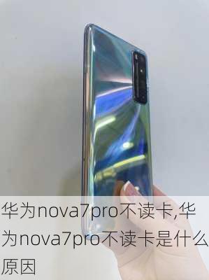 华为nova7pro不读卡,华为nova7pro不读卡是什么原因