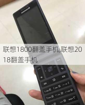 联想1800翻盖手机,联想2018翻盖手机