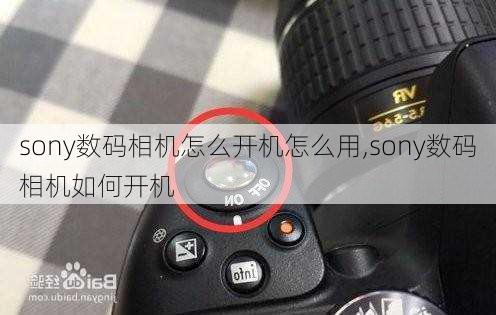 sony数码相机怎么开机怎么用,sony数码相机如何开机