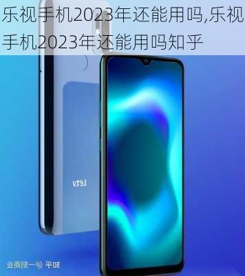 乐视手机2023年还能用吗,乐视手机2023年还能用吗知乎