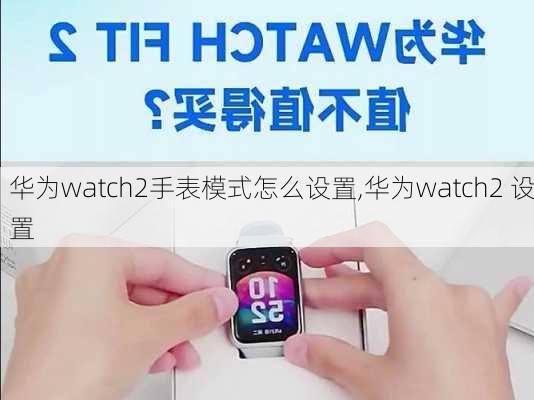 华为watch2手表模式怎么设置,华为watch2 设置