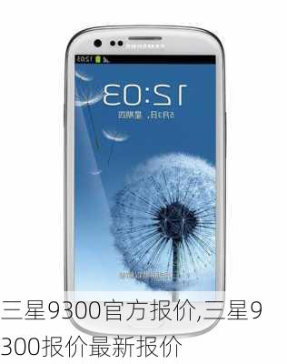 三星9300官方报价,三星9300报价最新报价