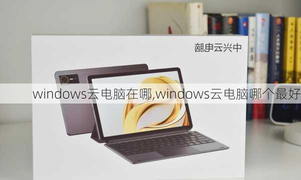 windows云电脑在哪,windows云电脑哪个最好