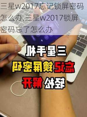 三星w2017忘记锁屏密码怎么办,三星w2017锁屏密码忘了怎么办