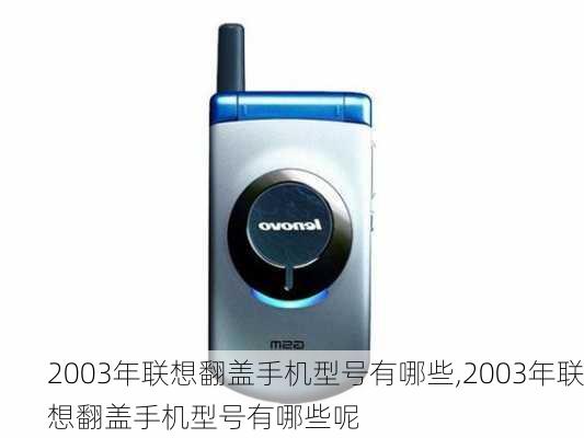 2003年联想翻盖手机型号有哪些,2003年联想翻盖手机型号有哪些呢