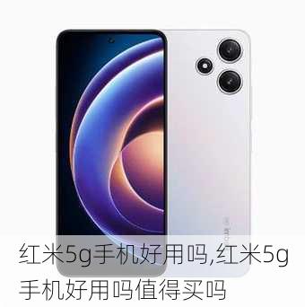 红米5g手机好用吗,红米5g手机好用吗值得买吗