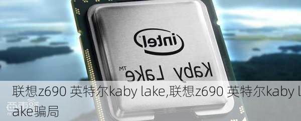 联想z690 英特尔kaby lake,联想z690 英特尔kaby lake骗局