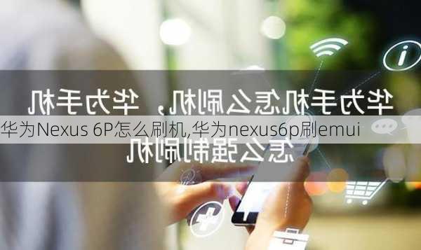 华为Nexus 6P怎么刷机,华为nexus6p刷emui