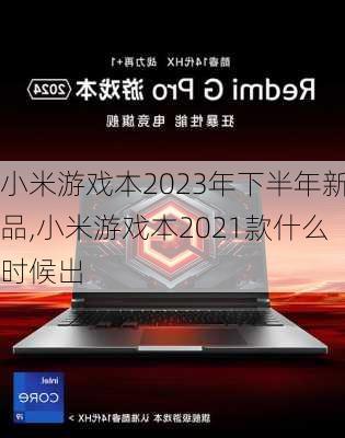 小米游戏本2023年下半年新品,小米游戏本2021款什么时候出