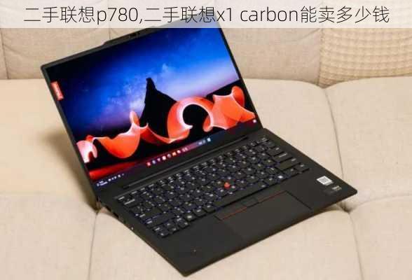 二手联想p780,二手联想x1 carbon能卖多少钱