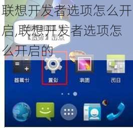 联想开发者选项怎么开启,联想开发者选项怎么开启的