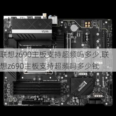 联想z690主板支持超频吗多少,联想z690主板支持超频吗多少钱