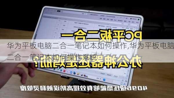 华为平板电脑二合一笔记本如何操作,华为平板电脑二合一笔记本如何操作系统