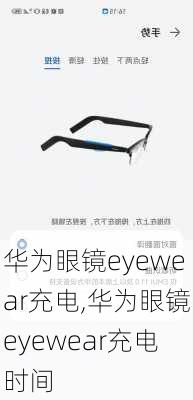 华为眼镜eyewear充电,华为眼镜eyewear充电时间