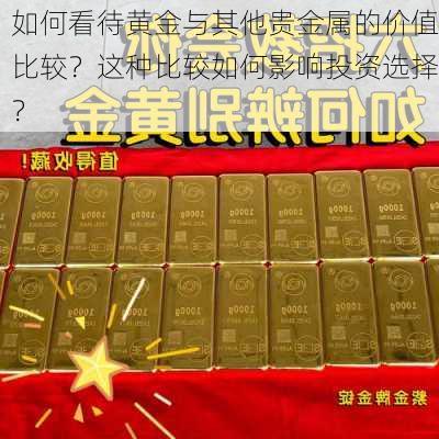 如何看待黄金与其他贵金属的价值比较？这种比较如何影响投资选择？