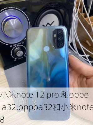 小米note 12 pro 和oppo a32,oppoa32和小米note8