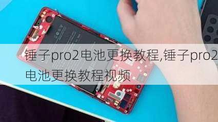 锤子pro2电池更换教程,锤子pro2电池更换教程视频