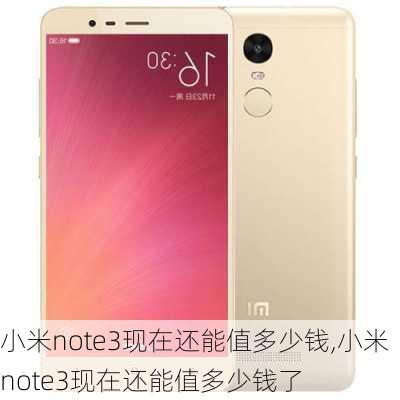 小米note3现在还能值多少钱,小米note3现在还能值多少钱了