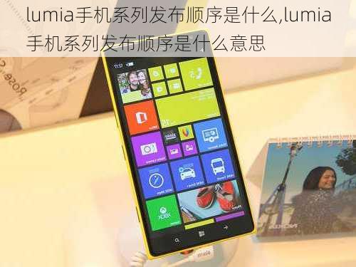 lumia手机系列发布顺序是什么,lumia手机系列发布顺序是什么意思