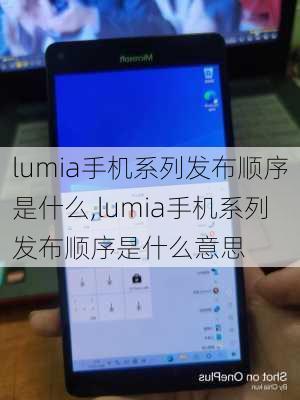 lumia手机系列发布顺序是什么,lumia手机系列发布顺序是什么意思