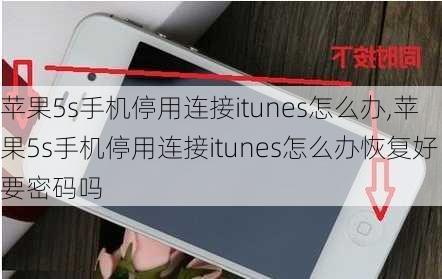 苹果5s手机停用连接itunes怎么办,苹果5s手机停用连接itunes怎么办恢复好要密码吗