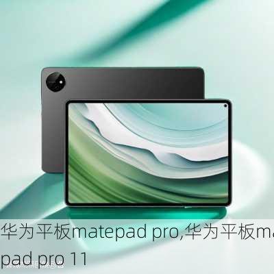 华为平板matepad pro,华为平板matepad pro 11