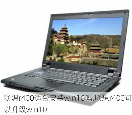 联想r400适合安装win10吗,联想r400可以升级win10