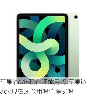 苹果ipad4现在还能用吗,苹果ipad4现在还能用吗值得买吗