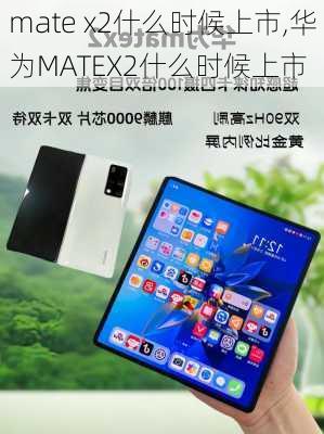 mate x2什么时候上市,华为MATEX2什么时候上市