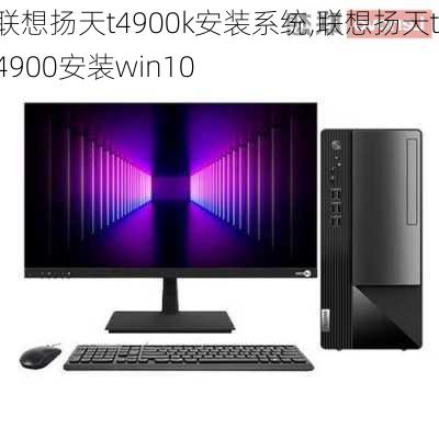 联想扬天t4900k安装系统,联想扬天t4900安装win10